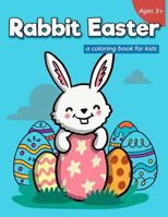 Rabbit Easter A Coloring Book for Kids Ages 3+: 40 Cute Rabbits and Eggs for Easter Celebration 1986174905 Book Cover