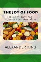 The Joy of Food : It's Not Just for Nourishment Any More 1547287365 Book Cover