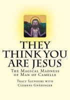They Think You Are Jesus: The Magical Madness of Man of Camelle 1725742632 Book Cover
