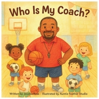 Who is my Coach?: A Rhyming Children’s Book About Coaches, Teamwork, and Everyday Heroes B0FNWVHRZH Book Cover