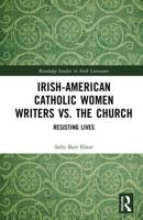 Irish-American Catholic Women Writers vs. the Church: Resisting Lives (Routledge Studies in Irish Literature) 1041258666 Book Cover