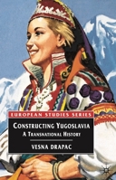 Constructing Yugoslavia: A Transnational History 0333925556 Book Cover
