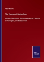 The Women of Methodism: Its three Foundresses, Susanna Wesley, the Countess of Huntingdon, and Barbara Heck 3752557907 Book Cover