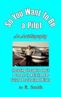 So You Want To Be a Pilot, An Autobiography 1425924115 Book Cover