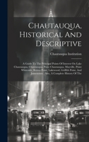 Chautauqua, Historical And Descriptive: A Guide To The Principal Points Of Interest On Lake Chautauqua, Chautauqua, Point Chautauqua, Mayville, Point ... Jamestown . Also, A Complete History Of The 1020223227 Book Cover