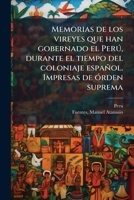 Memorias de los vireyes que han gobernado el Perú, durante el tiempo del coloniaje español. Impresas de órden suprema 117923748X Book Cover