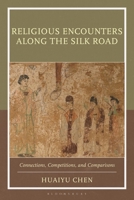 Religious Encounters along the Silk Road: Connections, Competitions, and Comparisons 1666943886 Book Cover