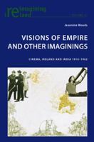 Visions of Empire and Other Imaginings: Cinema, Ireland and India 1910-1962 3039119745 Book Cover