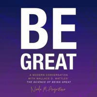 Be Great: A Modern Conversation with Wallace D. Wattles’ The Science of Being Great B0FK3FNMZP Book Cover