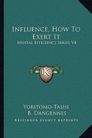 Influence, How To Exert It: Mental Efficiency Series V4 1162965908 Book Cover