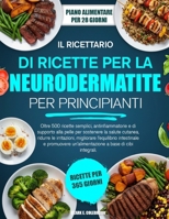 IL NUOVO MANUALE DI RICETTE PER LA NEURODERMATITE PER PRINCIPIANTI: Oltre 500 ricette semplici, antinfiammatorie e di supporto alla pelle per ... e promuovere un’ali... (Italian Edition) B0GNW4PWM3 Book Cover