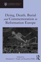 Dying, Death, Burial and Commemoration in Reformation Europe 147243014X Book Cover