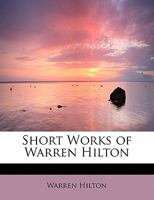 Short Works of Warren Hilton 1437525385 Book Cover