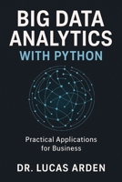 Big Data Analytics with Python: Practical Applications for Business B0F3V2MDZX Book Cover
