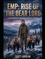 EMP: Rise of the Bear Lord: A Post-Apocalyptic Wilderness Survival Thriller B0H5QTS7P5 Book Cover