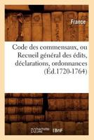 Code Des Commensaux, Ou Recueil Ga(c)Na(c)Ral Des A(c)Dits, Da(c)Clarations, Ordonnances (A0/00d.1720-1764) 2012642241 Book Cover