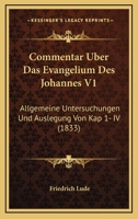 Commentar Uber Das Evangelium Des Johannes V1: Allgemeine Untersuchungen Und Auslegung Von Kap 1- IV (1833) 1161036954 Book Cover