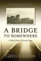 A Bridge to Somewhere: A World War II Family Saga 1949021335 Book Cover