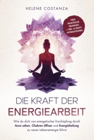 Die Kraft der Energiearbeit: Wie du dich von energetischer Erschöpfung durch Aura sehen, Chakren öffnen und Energieheilung zu neuer Lebensenergie führst (German Edition) 3982704715 Book Cover