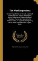 The Washingtoniana: Containing a Sketch of the Life and Death of the Late Gen. George Washington; With a Collection of Elegant Eulogies, Orations, Poems, &C., Sacred to His Memory. Also, an Appendix,  1371723133 Book Cover