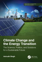 Climate Change and the Energy Transition: The Science, Politics, and Solutions for a Sustainable Future (From Atoms to Atmospheres) 1032867949 Book Cover