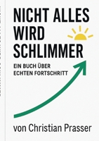 Nicht alles wird schlimmer: Ein Buch über echten Fortschritt (German Edition) 3819229280 Book Cover