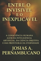 Entre o Invisível e o Inexplicável: A consciência como fronteira do espírito na era da inteligência artificial (Portuguese Edition) B0GPR2CD7D Book Cover