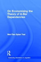 On Economizing the Theory of A-Bar Dependencies (Outstanding Dissertations in Linguistics) 1138865532 Book Cover