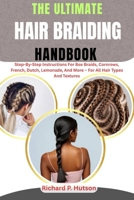 THE ULTIMATE HAIR BRAIDING HANDBOOK: Step-By-Step Instructions For Box Braids, Cornrows, French, Dutch, Lemonade, And More – For All Hair Types And Textures B0FMKFTNFX Book Cover