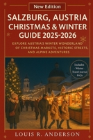 Salzburg, Austria Christmas & Winter Guide 2025–2026: Explore Austria’s Winter Wonderland of Christmas Markets, Historic Streets, and Alpine Adventures B0FSJPD1Q1 Book Cover