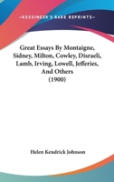 Great Essays By Montaigne, Sidney, Milton, Cowley, Disraeli, Lamb, Irving, Lowell, Jefferies, And Others (1900) 0548896321 Book Cover