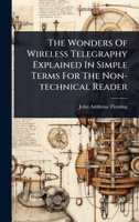 The Wonders Of Wireless Telegraphy Explained In Simple Terms For The Non-technical Reader 102492890X Book Cover