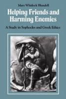 Helping Friends and Harming Enemies: A Study in Sophocles and Greek Ethics 0521423902 Book Cover
