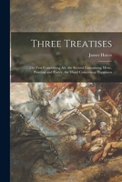 Three Treatises; the First Concerning Art, the Second Concerning Mvsic, Painting and Poetry, the Third Concerning Happiness 1013644719 Book Cover