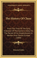 The History Of Chess: From The Time Of The Early Invention Of The Game In India, Till The Period Of Its Establishment In Western And Central Europe 1015759211 Book Cover