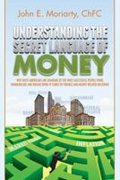 Understanding the Secret Language of Money: Why most Americans are unaware of the ways successful people think, communicate, and behave when it comes to finance and money related decisions 0615958826 Book Cover