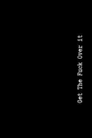 Get The Fuck Over It: Pessimistic Notebook, Blank Swearing Notebooks for Men and Women Dealing With Everyday Bullshit, 6" x 9", 110 pages 1695533461 Book Cover
