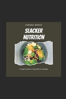 Slacker Nutrition: A Vegan Guide to Living Well on a Budget: Without trying too hard B0DSJQV3Z1 Book Cover