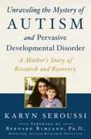 Unraveling the Mystery of Autism and Pervasive Developmental Disorder: A Mother's Story of Research and Recovery 1481429442 Book Cover