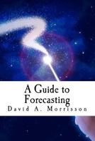 A Guide to Forecasting: And Other Pieces of Magic 1544936400 Book Cover