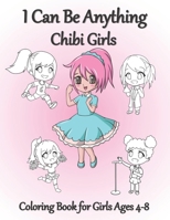 Chibi Girls - I Can Be Anything - Coloring Book for Girls Ages 4-8: 30 single-Sided Studio Quality Black and White Images of Chibi Girls participating ... activities to inspire girls can do it! B09TJ5MFFM Book Cover