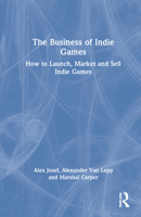 The Business of Indie Games: Everything You Need to Know to Conquer the Indie Games Industry 1032104228 Book Cover