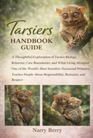TARSIERS HANDBOOK GUIDE: A Thoughtful Exploration of Tarsier Biology, Behavior, Care Boundaries, and What Living Alongside One of the World’s Most ... About Responsibility, Restraint, and Respect B0GGLTDP1P Book Cover