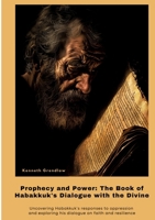 Prophecy and Power: The Book of Habakkuk's Dialogue with the Divine: Uncovering Habakkuk's responses to oppression and exploring his dialogue on faith and resilience (German Edition) 3384423143 Book Cover