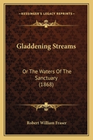 Gladdening Streams: Or The Waters Of The Sanctuary 1166455890 Book Cover