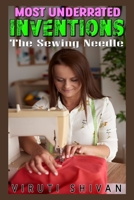 Most Underrated Inventions: The Sewing Needle: The Silent Stitch in the Fabric of Civilization B0CFDDLGC1 Book Cover