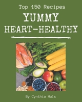 Top 150 Yummy Heart-Healthy Recipes: A Yummy Heart-Healthy Cookbook You Will Need B08JJNDR27 Book Cover