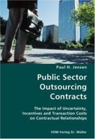 Public Sector Outsourcing Contracts- The Impact of Uncertainty, Incentives and Transaction Costs on Contractual Relationships 3836428644 Book Cover