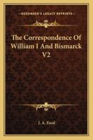 The Correspondence Of William I And Bismarck V2 1162800224 Book Cover