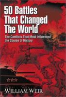 50 Battles That Changed the World: The Conflicts That Most Influenced the Course of History 1564144917 Book Cover